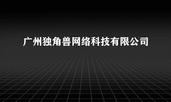 广州独角兽网络科技有限公司