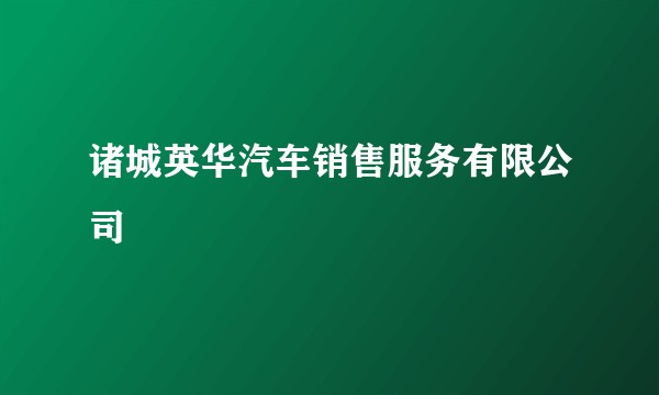 诸城英华汽车销售服务有限公司