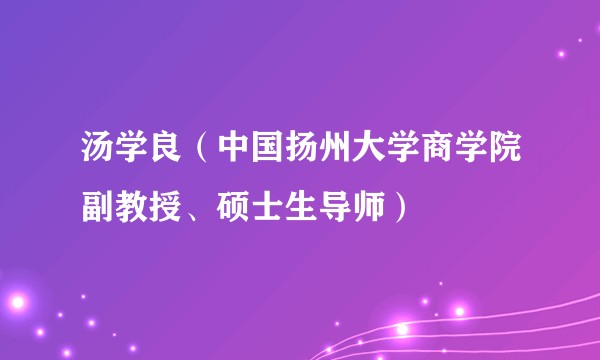 汤学良（中国扬州大学商学院副教授、硕士生导师）