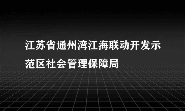 江苏省通州湾江海联动开发示范区社会管理保障局