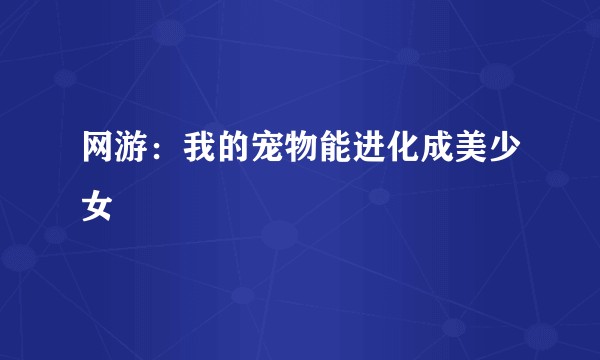 网游：我的宠物能进化成美少女