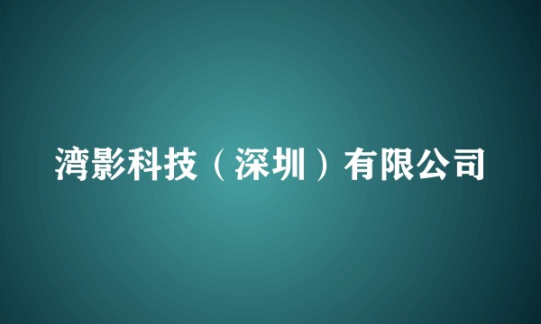 湾影科技（深圳）有限公司