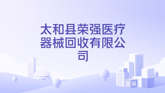 太和县荣强医疗器械回收有限公司