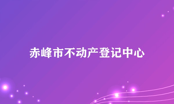 赤峰市不动产登记中心