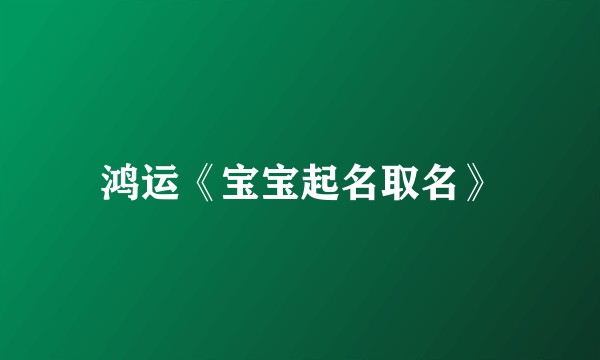 鸿运《宝宝起名取名》