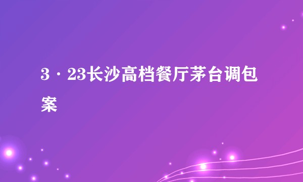3·23长沙高档餐厅茅台调包案