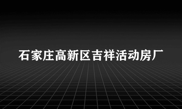 石家庄高新区吉祥活动房厂