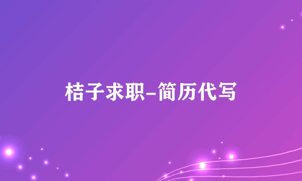 桔子求职-简历代写