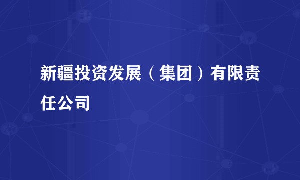 新疆投资发展（集团）有限责任公司