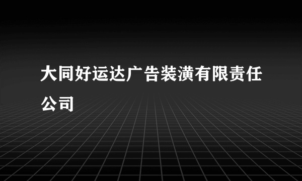 大同好运达广告装潢有限责任公司
