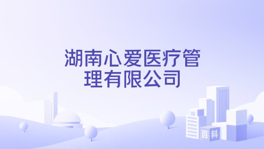 湖南心爱医疗管理有限公司