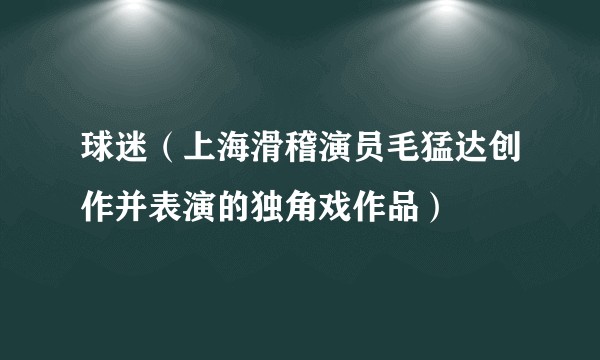 球迷（上海滑稽演员毛猛达创作并表演的独角戏作品）