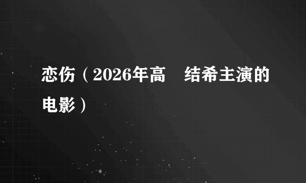 恋伤（2026年高畑结希主演的电影）