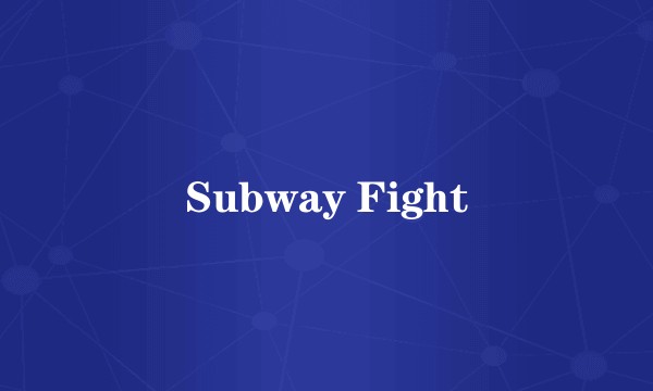 Subway Fight