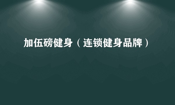 加伍磅健身（连锁健身品牌）