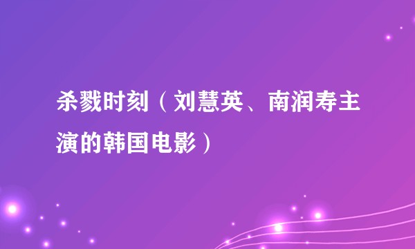 杀戮时刻（刘慧英、南润寿主演的韩国电影）