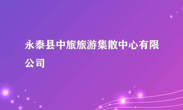 永泰县中旅旅游集散中心有限公司