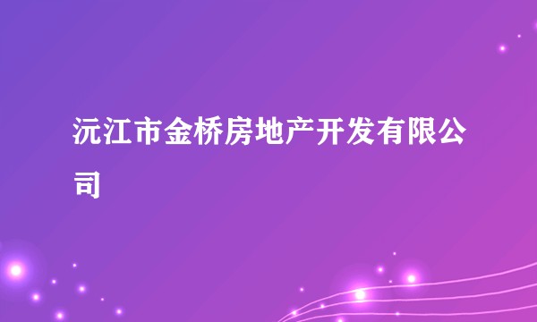 沅江市金桥房地产开发有限公司