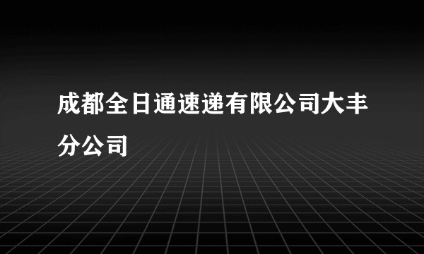成都全日通速递有限公司大丰分公司