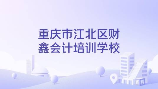 重庆市江北区财鑫会计培训学校