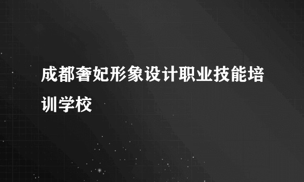 成都奢妃形象设计职业技能培训学校
