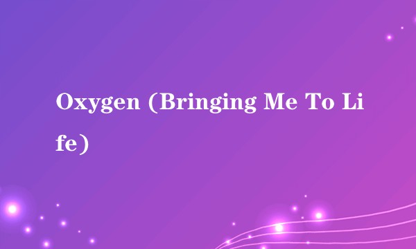Oxygen (Bringing Me To Life)