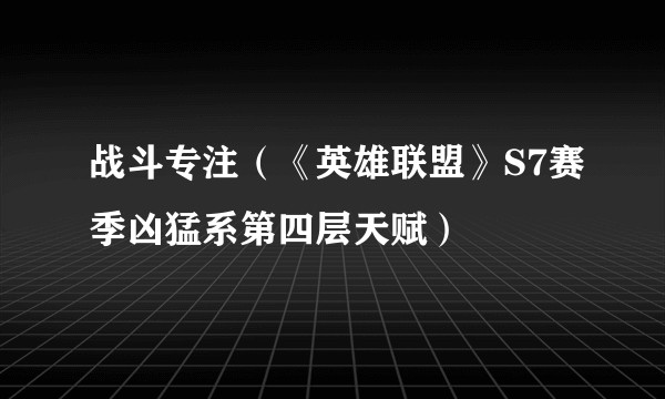 战斗专注（《英雄联盟》S7赛季凶猛系第四层天赋）