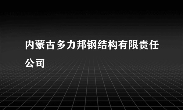 内蒙古多力邦钢结构有限责任公司