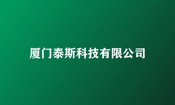 厦门泰斯科技有限公司