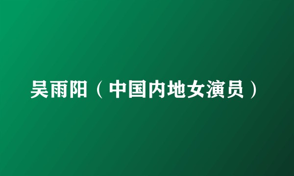 吴雨阳（中国内地女演员）