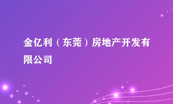 金亿利(东莞)房地产开发有限公司