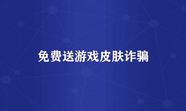 免费送游戏皮肤诈骗