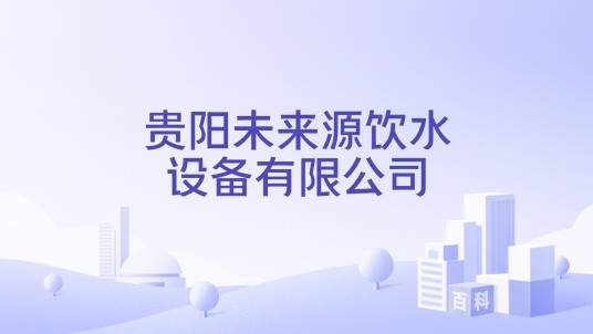 贵阳未来源饮水设备有限公司