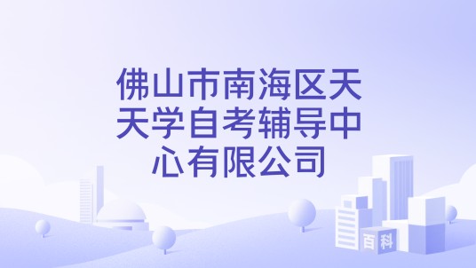 佛山市南海区天天学自考辅导中心有限公司