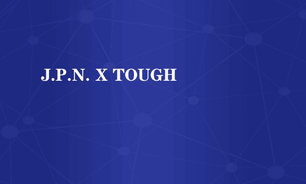 J.P.N. X TOUGH