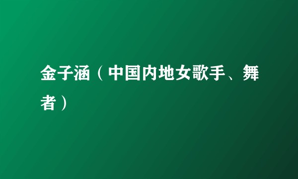 金子涵（中国内地女歌手、舞者）