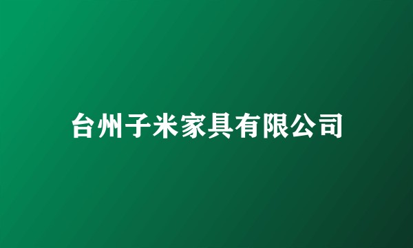 台州子米家具有限公司