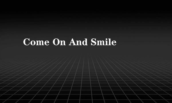 Come On And Smile