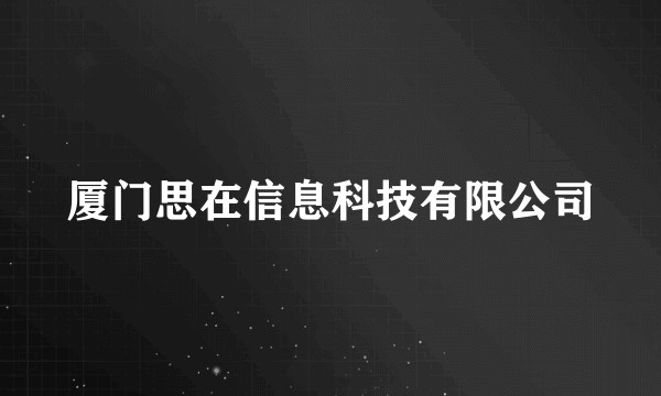 厦门思在信息科技有限公司