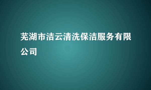 芜湖市洁云清洗保洁服务有限公司