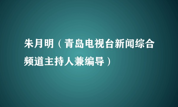 朱月明（青岛电视台新闻综合频道主持人兼编导）