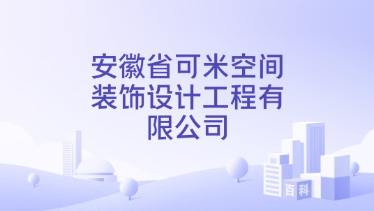 安徽省可米空间装饰设计工程有限公司