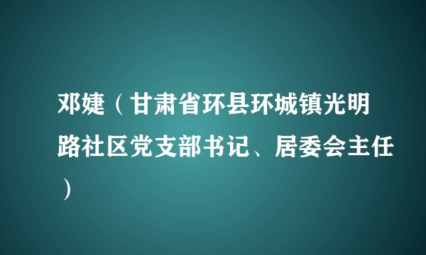 邓婕（甘肃省环县环城镇光明路社区党支部书记、居委会主任）