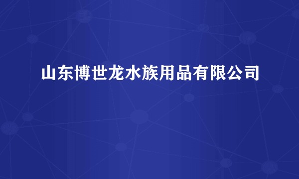 山东博世龙水族用品有限公司