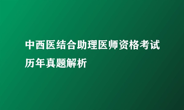 中西医结合助理医师资格考试历年真题解析