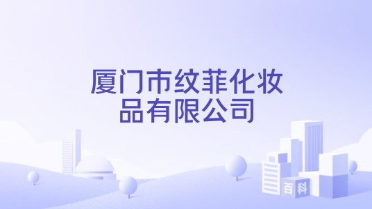 厦门市纹菲化妆品有限公司