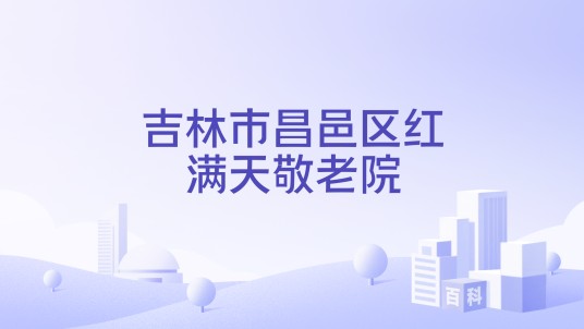 吉林市昌邑区红满天敬老院