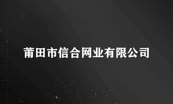 莆田市信合网业有限公司