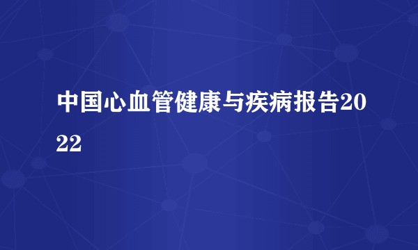 中国心血管健康与疾病报告2022