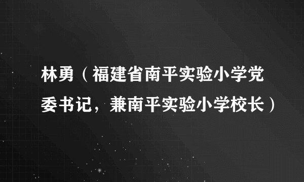 林勇（福建省南平实验小学党委书记，兼南平实验小学校长）
